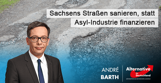 Sachsens Straßen sanieren, statt Asyl-Industrie finanzieren